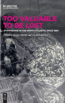 portada Too Valuable to Be Lost: Overfishing in the North Atlantic Since 1880 (en Inglés)