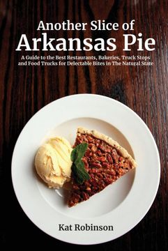 portada Another Slice Of Arkansas Pie: A Guide To The Best Restaurants, Bakeries, Truck Stops And Food Trucks For Delectable Bites In The Natural State (en Inglés)