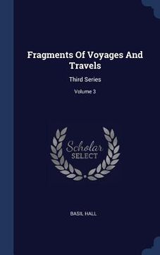 portada Fragments Of Voyages And Travels: Third Series; Volume 3 (en Inglés)