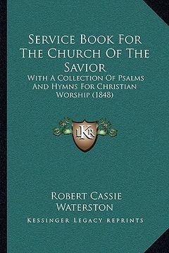 portada service book for the church of the savior: with a collection of psalms and hymns for christian worship (1848) (in English)