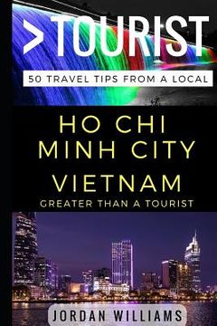 portada Greater Than a Tourist - Ho Chi Minh City Vietnam: 50 Travel Tips from a Local (en Inglés)