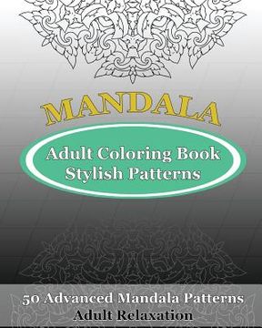 portada Adult Coloring Book Stylish Patterns: 50 Advanced Mandala Patterns (en Inglés)
