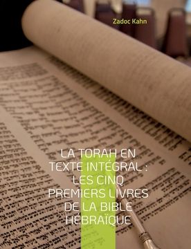 portada La Torah en texte intégral: Les cinq premiers livres de la Bible hébraïque: La Torah commentée par le Grand-Rabbin Zadoc Kahn (in French)
