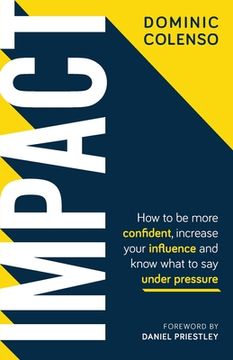 portada Impact: How to Be More Confident, Increase Your Influence and Know What to Say Under Pressure