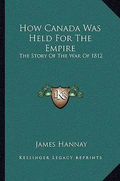 portada how canada was held for the empire: the story of the war of 1812