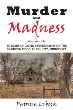 portada Murder and Madness: 75 Years of Crime and Punishment in Renville County Minnesota (en Inglés)