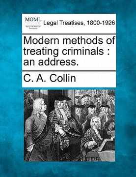 portada modern methods of treating criminals: an address.