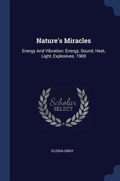 portada Nature's Miracles: Energy And Vibration: Energy, Sound, Heat, Light, Explosives. 1900 (en Inglés)