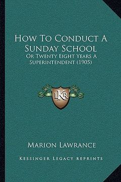 portada how to conduct a sunday school: or twenty eight years a superintendent (1905) (en Inglés)