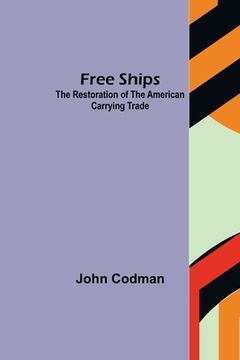 portada Free Ships: The Restoration of the American Carrying Trade (en Inglés)