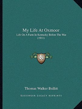 portada my life at oxmoor: life on a farm in kentucky before the war (1911) (en Inglés)