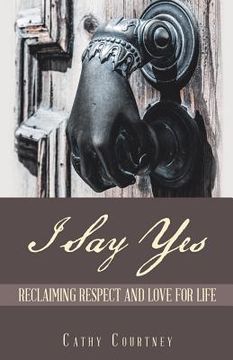 portada I Say Yes: Reclaiming Respect and Love for Life (in English)