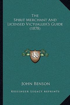 portada the spirit merchant and licensed victualler's guide (1878) the spirit merchant and licensed victualler's guide (1878) (en Inglés)