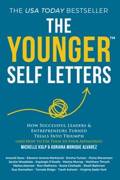 portada The Younger Self Letters: How Successful Leaders & Entrepreneurs Turned Trials Into Triumph (And how to use Them to Your Advantage) (The Younger Self Letters Series) (in English)