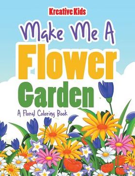 portada Make Me A Flower Garden: A Floral Coloring Book