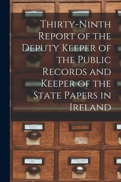 portada Thirty-ninth Report of the Deputy Keeper of the Public Records and Keeper of the State Papers in Ireland (en Inglés)
