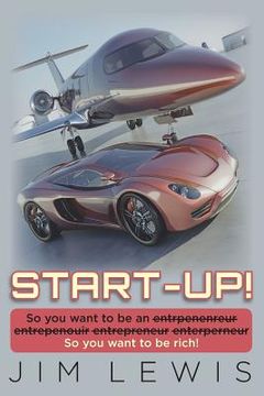 portada Start-Up!: So you want to be an entrpenenreur entrepenouir entrepreneur enterperneur So you want to be rich!