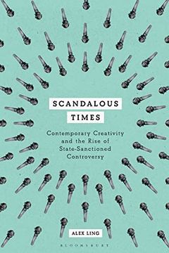 portada Scandalous Times: Contemporary Creativity and the Rise of State-Sanctioned Controversy (in English)