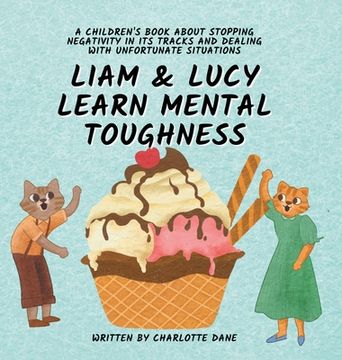 portada Liam and Lucy Learn Mental Toughness: A Children's Book About Stopping Negativity In Its Tracks and Dealing With Unfortunate Situation