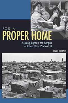 portada For a Proper Home: Housing Rights in the Margins of Urban Chile, 1960-2010 (Pitt Latin American Series) (in English)