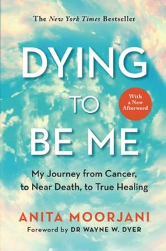 portada Dying to be me: My Journey From Cancer, to Near Death, to True Healing (in English)