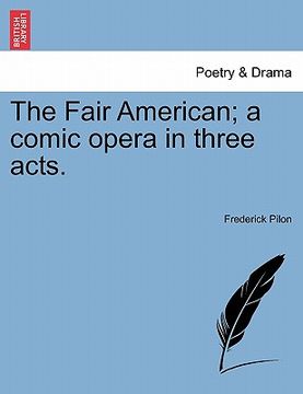 portada the fair american; a comic opera in three acts. (en Inglés)