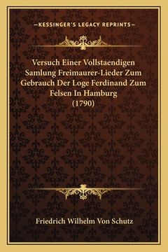 portada Versuch Einer Vollstaendigen Samlung Freimaurer-Lieder Zum Gebrauch Der Loge Ferdinand Zum Felsen In Hamburg (1790) (en Alemán)