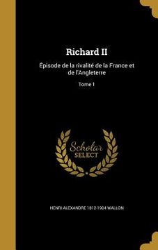 portada Richard II: Épisode de la rivalité de la France et de l'Angleterre; Tome 1 (en Francés)