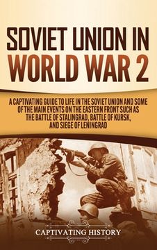 portada Soviet Union in World War 2: A Captivating Guide to Life in the Soviet Union and Some of the Main Events on the Eastern Front Such as the Battle of (en Inglés)
