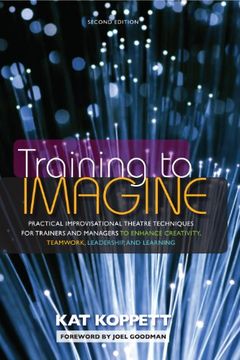 portada Training to Imagine: Practical Improvisational Theatre Techniques to Enhance Creativity, Teamwork, Leadership and Learning (en Inglés)