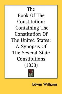 portada the book of the constitution: containing the constitution of the united states; a synopsis of the several state constitutions (1833) (in English)