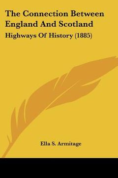 portada the connection between england and scotland: highways of history (1885) (in English)