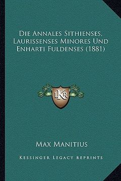 portada Die Annales Sithienses, Laurissenses Minores Und Enharti Fuldenses (1881) (en Alemán)
