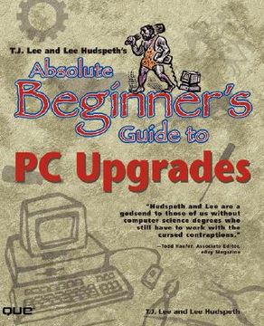 portada t.j. lee and lee hudspeth's absolute beginner's guide to pc upgrades (en Inglés)