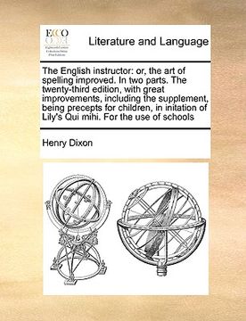 portada the english instructor: or, the art of spelling improved. in two parts. the twenty-third edition, with great improvements, including the suppl (en Inglés)