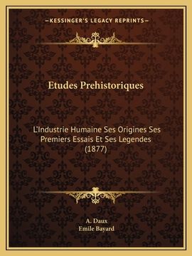 portada Etudes Prehistoriques: L'Industrie Humaine Ses Origines Ses Premiers Essais Et Ses Legendes (1877) (in French)