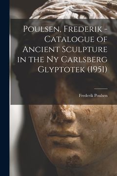 portada Poulsen, Frederik - Catalogue of Ancient Sculpture in the Ny Carlsberg Glyptotek (1951) (en Inglés)