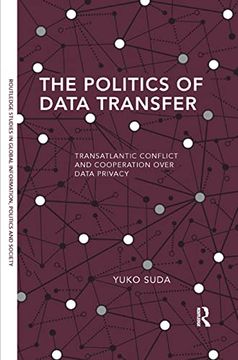portada The Politics of Data Transfer: Transatlantic Conflict and Cooperation Over Data Privacy (Routledge Studies in Global Information, Politics and Society) (en Inglés)