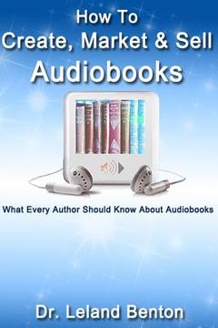 portada How To Create, Market & Sell Audiobooks: What Every Author Should Know About Audiobook (in English)