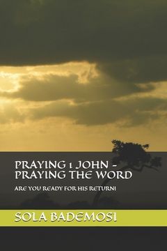 portada Praying 1 John - Praying the Word: Are You Ready for His Return! (en Inglés)