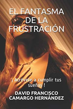 portada El Fantasma de la Frustración: Atrévete a Cumplir tus Sueños! (in Spanish)