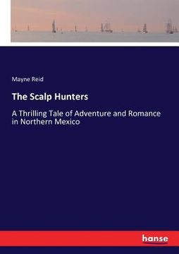 portada The Scalp Hunters: A Thrilling Tale of Adventure and Romance in Northern Mexico (en Inglés)