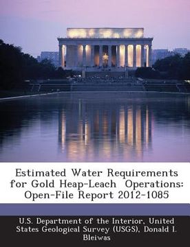 portada Estimated Water Requirements for Gold Heap-Leach Operations: Open-File Report 2012-1085 (en Inglés)