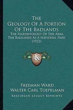 portada the geology of a portion of the badlands: the paleontology of the area, the badlands as a national park (1922) (en Inglés)