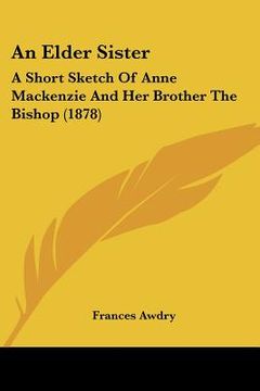 portada an elder sister: a short sketch of anne mackenzie and her brother the bishop (1878)