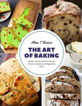 portada The Art of Baking: Master Homemade Fermented Bread, Ciabatta, and Baguettes Book (en Inglés)