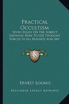 portada practical occultism: seven essays on the subject showing how to use thought forces in all business and art (en Inglés)