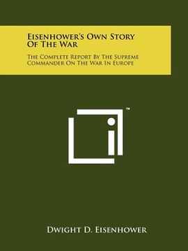 portada eisenhower's own story of the war: the complete report by the supreme commander on the war in europe (en Inglés)