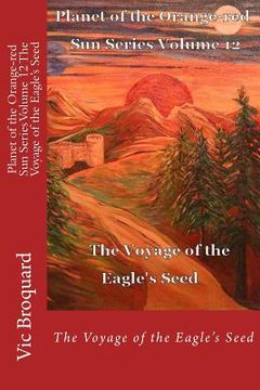 portada Planet of the Orange-Red Sun Series Volume 12 the Voyage of the Eagle?s Seed (en Inglés)