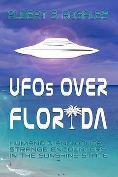 UFOs over Florida: Humanoid and other Strange Encounters in the Sunshine State (en Inglés)
